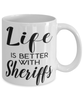 Funny Sheriff Mug Life Is Better With Sheriffs Coffee Cup 11oz 15oz White