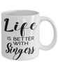 Funny Singer Mug Life Is Better With Singers Coffee Cup 11oz 15oz White