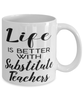 Funny Substitute Teacher Mug Life Is Better With Substitute Teachers Coffee Cup 11oz 15oz White