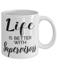 Funny Supervisor Mug Life Is Better With Supervisors Coffee Cup 11oz 15oz White