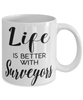 Funny Surveyor Mug Life Is Better With Surveyors Coffee Cup 11oz 15oz White