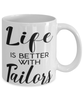 Funny Tailor Mug Life Is Better With Tailors Coffee Cup 11oz 15oz White