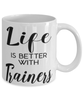 Funny Trainer Mug Life Is Better With Trainers Coffee Cup 11oz 15oz White