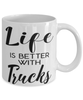 Funny Truck Driver Mug Life Is Better With Trucks Coffee Cup 11oz 15oz White