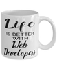 Funny Web Developer Mug Life Is Better With Web Developers Coffee Cup 11oz 15oz White