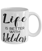Funny Welder Mug Life Is Better With Welders Coffee Cup 11oz 15oz White