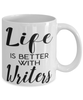 Funny Writer Mug Life Is Better With Writers Coffee Cup 11oz 15oz White