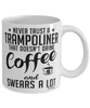 Funny Trampoline Mug Never Trust A Trampoliner That Doesn't Drink Coffee and Swears A Lot Coffee Cup 11oz 15oz White