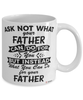 Funny Father Mug Ask Not What Your Father Can Do For You Coffee Cup 11oz 15oz White