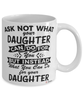 Funny Daughter Mug Ask Not What Your Daughter Can Do For You Coffee Cup 11oz 15oz White