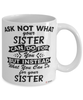 Funny Sister Mug Ask Not What Your Sister Can Do For You Coffee Cup 11oz 15oz White