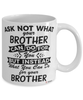 Funny Brother Mug Ask Not What Your Brother Can Do For You Coffee Cup 11oz 15oz White