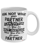 Funny Partner Mug Ask Not What Your Partner Can Do For You Coffee Cup 11oz 15oz White