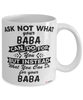 Funny Baba Mug Ask Not What Your Baba Can Do For You Coffee Cup 11oz 15oz White
