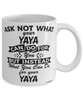 Funny Yaya Mug Ask Not What Your Yaya Can Do For You Coffee Cup 11oz 15oz White