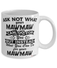 Funny Mawmaw Mug Ask Not What Your Mawmaw Can Do For You Coffee Cup 11oz 15oz White