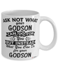 Funny Godson Mug Ask Not What Your Godson Can Do For You Coffee Cup 11oz 15oz White