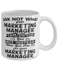 Funny Marketing Manager Mug Ask Not What Your Marketing Manager Can Do For You Coffee Cup 11oz 15oz White