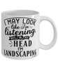 Funny Landscaper Mug I May Look Like I'm Listening But In My Head I'm Landscaping Coffee Cup White
