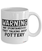 Funny Pottery Mug Warning May Spontaneously Start Talking About Pottery Coffee Cup White