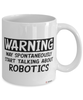 Funny Robotics Mug Warning May Spontaneously Start Talking About Robotics Coffee Cup White
