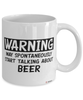 Funny Beer Mug Warning May Spontaneously Start Talking About Beer Coffee Cup White