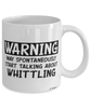 Funny Whittling Mug Warning May Spontaneously Start Talking About Whittling Coffee Cup White