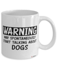 Funny Mug Warning May Spontaneously Start Talking About Dogs Coffee Cup White