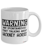 Funny Hackney Horse Mug Warning May Spontaneously Start Talking About Hackney Horses Coffee Cup White