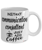 Funny Communications Consultant Mug Instant Communications Consultant Just Add Coffee Cup White