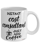 Funny Cost Consultant Mug Instant Cost Consultant Just Add Coffee Cup White