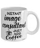Funny Image Consultant Mug Instant Image Consultant Just Add Coffee Cup White