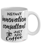 Funny Innovation Consultant Mug Instant Innovation Consultant Just Add Coffee Cup White