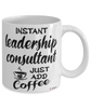 Funny Leadership Consultant Mug Instant Leadership Consultant Just Add Coffee Cup White