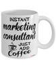Funny Marketing Consultant Mug Instant Marketing Consultant Just Add Coffee Cup White