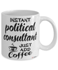 Funny Political Consultant Mug Instant Political Consultant Just Add Coffee Cup White