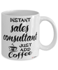 Funny Sales Consultant Mug Instant Sales Consultant Just Add Coffee Cup White