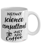 Funny Science Consultant Mug Instant Science Consultant Just Add Coffee Cup White