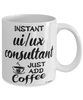 Funny UI UX Consultant Mug Instant UI UX Consultant Just Add Coffee Cup White