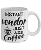 Funny Vendor Mug Instant Vendor Just Add Coffee Cup White