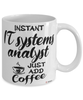 Funny IT Systems Analyst Mug Instant IT Systems Analyst Just Add Coffee Cup White
