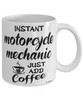 Funny Motorcycle Mechanic Mug Instant Motorcycle Mechanic Just Add Coffee Cup White