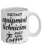 Funny Equipment Technician Mug Instant Equipment Technician Just Add Coffee Cup White