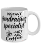 Funny Fundraising Specialist Mug Instant Fundraising Specialist Just Add Coffee Cup White