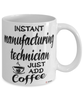 Funny Manufacturing Technician Mug Instant Manufacturing Technician Just Add Coffee Cup White