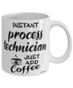 Funny Process Technician Mug Instant Process Technician Just Add Coffee Cup White