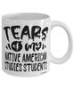 Funny Native American Studies Professor Teacher Mug Tears Of My Native American Studies Students Coffee Cup White