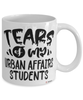 Funny Urban Affairs Professor Teacher Mug Tears Of My Urban Affairs Students Coffee Cup White