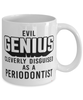 Funny Periodontist Mug Evil Genius Cleverly Disguised As A Periodontist Coffee Cup 11oz 15oz White