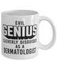 Funny Dermatologist Mug Evil Genius Cleverly Disguised As A Dermatologist Coffee Cup 11oz 15oz White